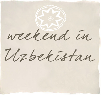 Weekend in Uzbekistan